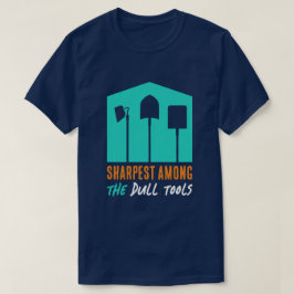 T - Shirt "Sharpest Under Dull Tools"
