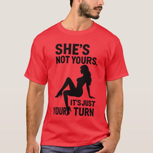 T-shirt She’s Not Yours, It’s just your turn.  (Devant)