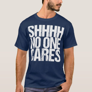 T-shirt Shhh No One Cares