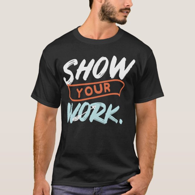 T-shirt Show Your Work Funny Matheacher Design Idea friend (Devant)