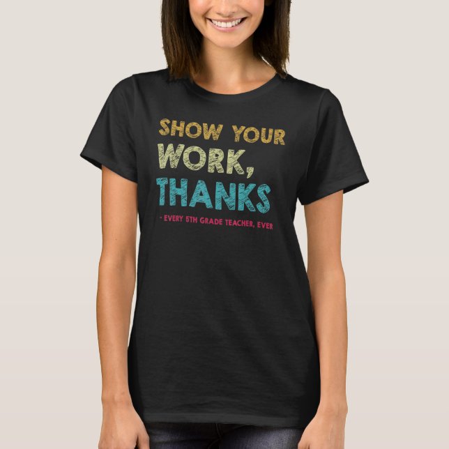 T-shirt Show Your Work Thanks Every 5th Grade Teacher Ever (Devant)