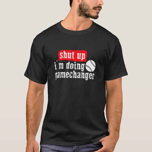 T-shirt Shut Up Je fais Game Changer Baseball Sport (Devant)