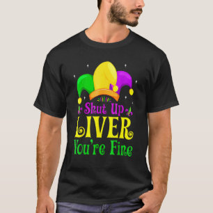T-shirt Shut Up Liver You Are Fine Drinking Mardi Gras
