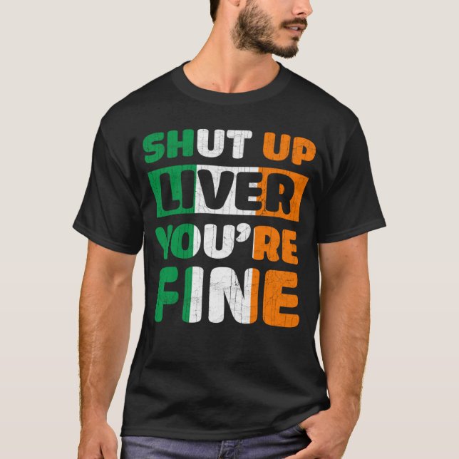 T-shirt Shut Up Liver You Are Fine St Patricks Day Irish F (Devant)