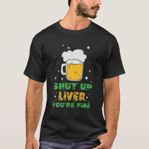 T-shirt Shut Up Liver You’Re Fine St Patricks Day Drinking