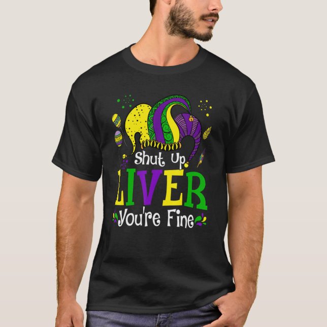 T-shirt Shut Up Liver You're Fine Mardi Gras Funny Party F (Devant)