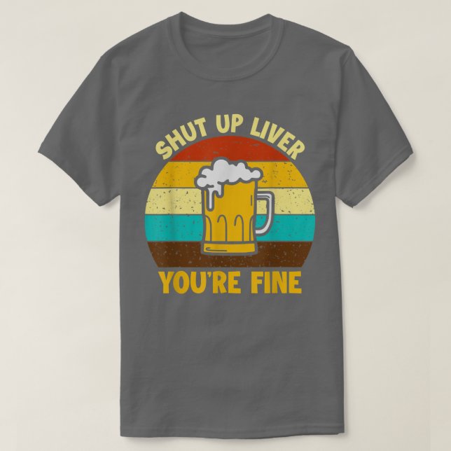 T-shirt Shuts Up Liver You're Fine Beer Drinking Drinker  (Design devant)