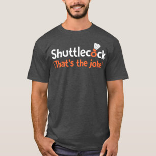 T-shirt Shuttlecock Thatx27s la blague T