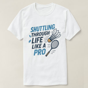 T-shirt Shuttter Through Life Like a Pro Badminton