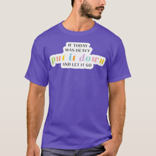 T-shirt Si Aujourd'Hui Était Lourd Posez-Le Et Laissez-Le 
