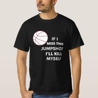 T-shirt si ce coup de saut me manque, je me tuerai.