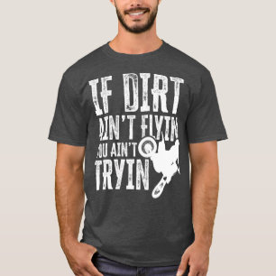 T-shirt Si Dirt Aint Flyin You Aint Tryin Fun Motocross Di