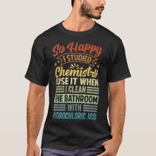 T-shirt Si Heureux J'Ai Étudié La Chimie Je L'Utilise Quan