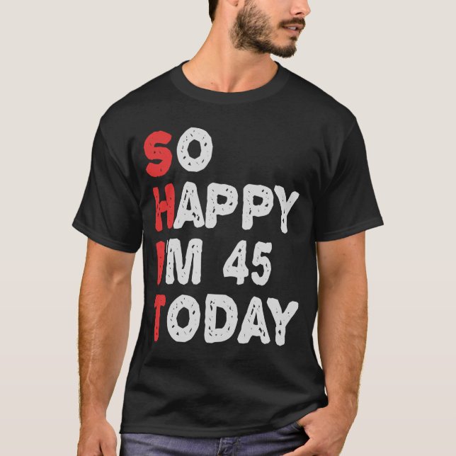 T-shirt Si heureux que j'ai 45e aujourd'hui drôle Idée cad (Devant)