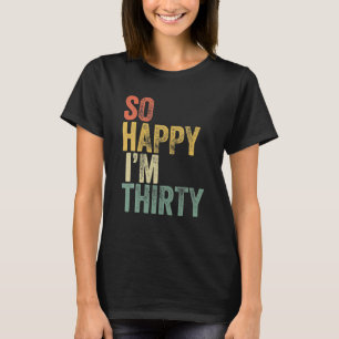 T-shirt Si heureux que je sois trente drôle 30e anniversai