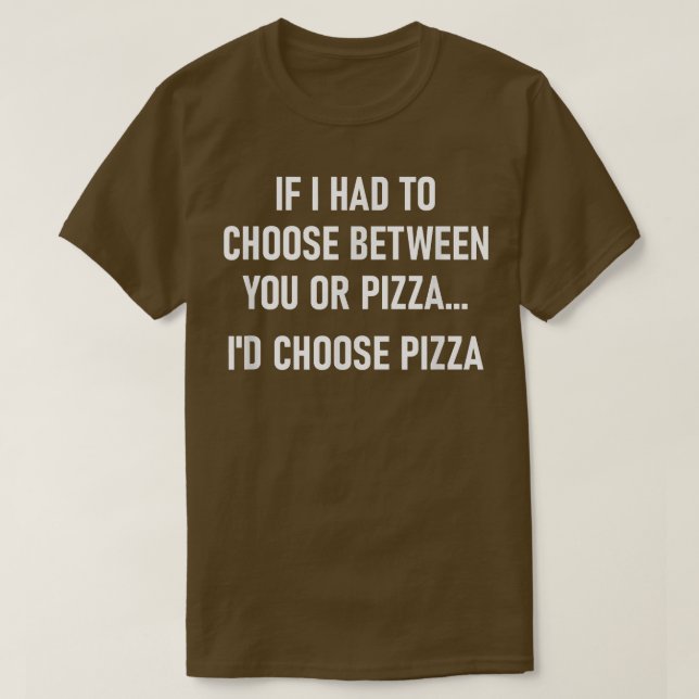 T-shirt Si Je Devais Choisir Entre Vous Ou Pizza, Drôle, J (Design devant)