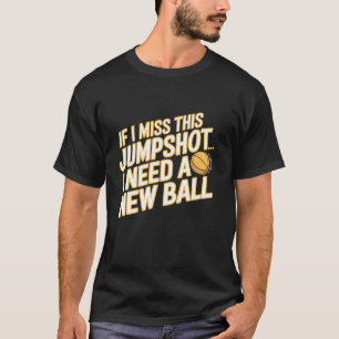 T-shirt Si Je Manque Ce Jumpshot, J'Ai Besoin D'Un Nouveau