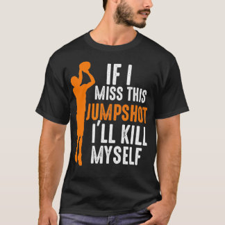 T-shirt Si je manque ce Jumpshot, je me tuerai Basketbal