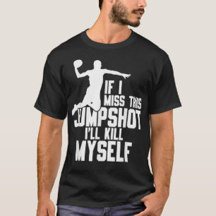 T-shirt Si je manque ce Jumpshot, je me tuerai moi-même