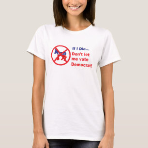 T-shirt Si je meurs...Ne me laissez pas voter démocrate