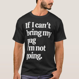 T-shirt Si je ne peux pas emmener mon Pug je ne vais pas