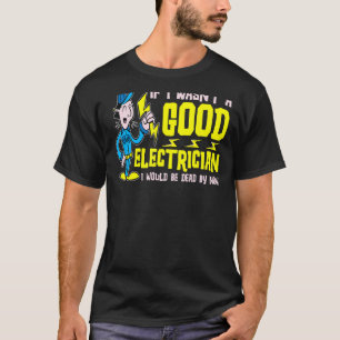 T-shirt Si je n'étais pas un bon électricien, je serais mo