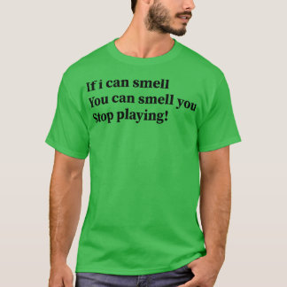 T-shirt si je peux sentir, vous pouvez sentir que vous arr