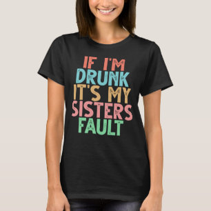 T-shirt Si je suis ivre C'est ma faute de soeurs 1