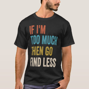 T-shirt Si je suis trop, alors allez trouver moins drôle f