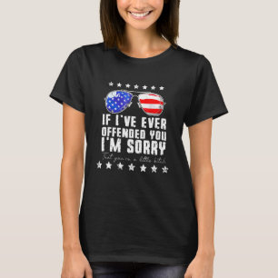 T-shirt Si Je T'Ai Jamais Offensé Je Désolé 4th Juillet Us