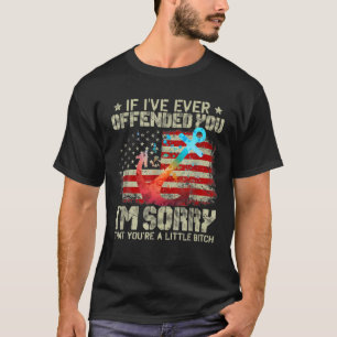 T-shirt Si je vous ai déjà offensé, je suis désolé qu