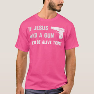 T-shirt Si Jésus avait un pistolet, il serait vivant aujou