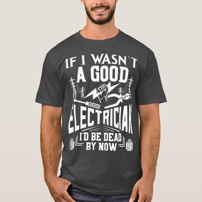 T-shirt Si J'Étais Un Bon Électricien Je Serais Mort Maint (Devant)