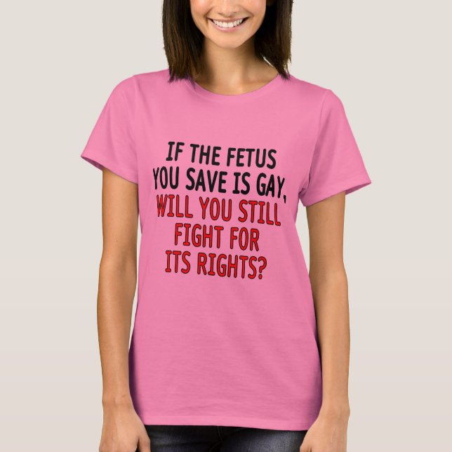 T-shirt Si le foetus que vous sauvez est gay... (Devant)