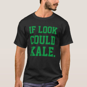 T-shirt Si le regard pouvait rendre le kale amusant et coo