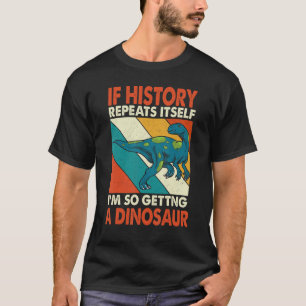 T-shirt Si L'Histoire Se Répète En Obtenant Un Dinosaure F