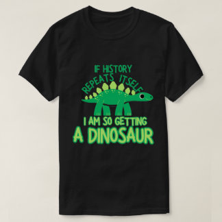 T-shirt Si L'Histoire Se Répète, J'Ai Un Dinosaure