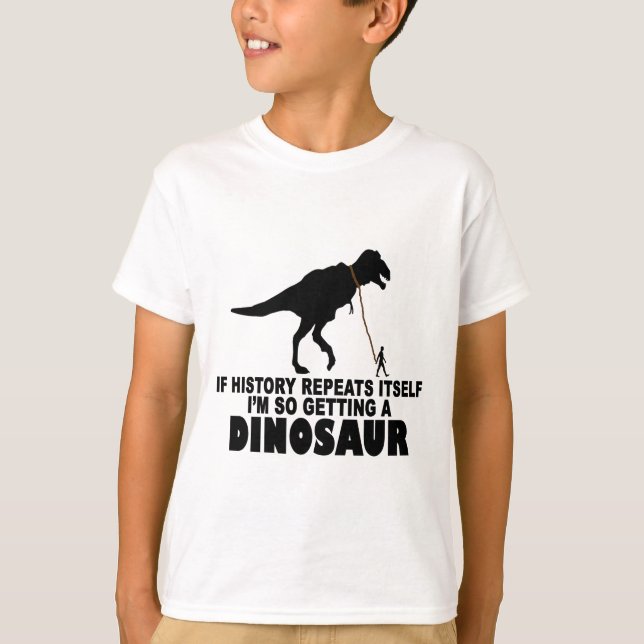T-shirt Si l'histoire se répète que j'obtiens un dinosaure (Devant)