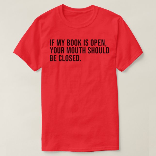 T-shirt Si Mon Livre Est Ouvert, Votre Bouche Devrait Être (Design devant)
