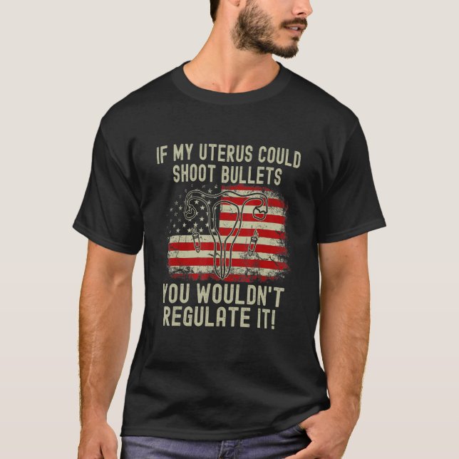 T-shirt Si mon utérus pouvait tirer des balles, tu ne réag (Devant)