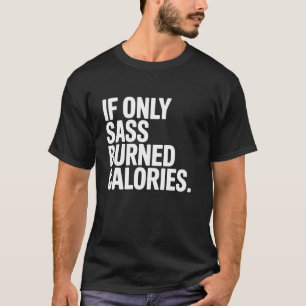 T-shirt Si seulement le sass brûlait des calories Citation
