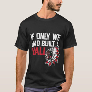 T-shirt Si Seulement Nous Avions Construit Un Mur Amérindi