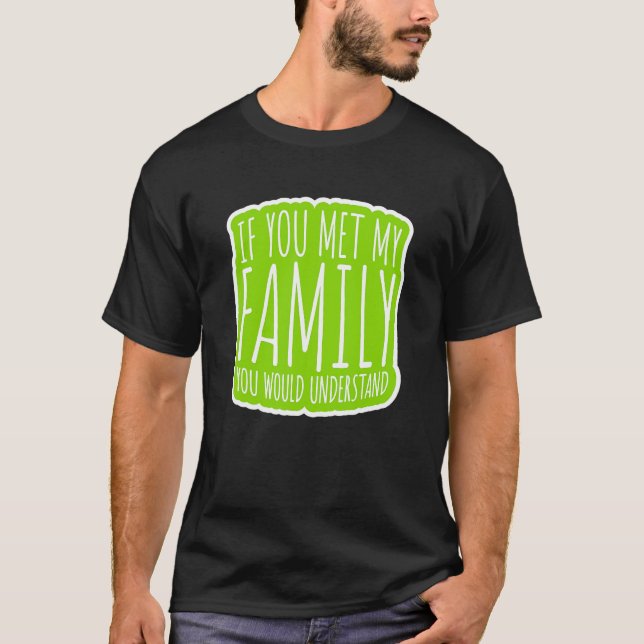 T-shirt Si Tu Rencontrais Ma Famille, Tu Comprendrais (Devant)