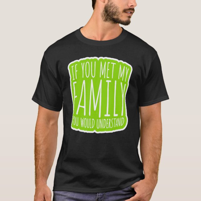 T-shirt Si Tu Rencontrais Ma Famille, Tu Comprendrais (Devant)