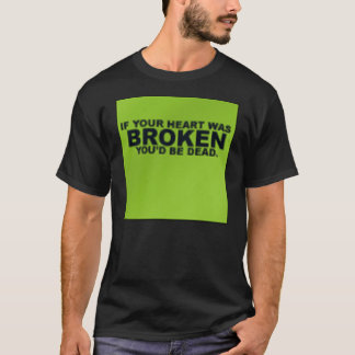 T-shirt Si votre coeur était cassé, vous seriez morts