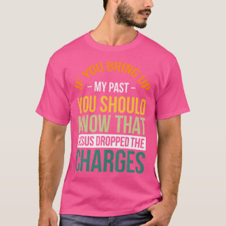T-shirt Si Vous Apportez Mon Passé, Vous Devriez Savoir Qu