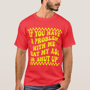 T-shirt Si Vous Avez Un Problème Avec Moi, Battez Mon A$$$