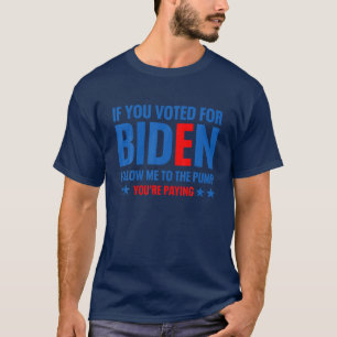 T-shirt Si Vous Avez Voté Pour Biden Suivez-Moi À La Pompe