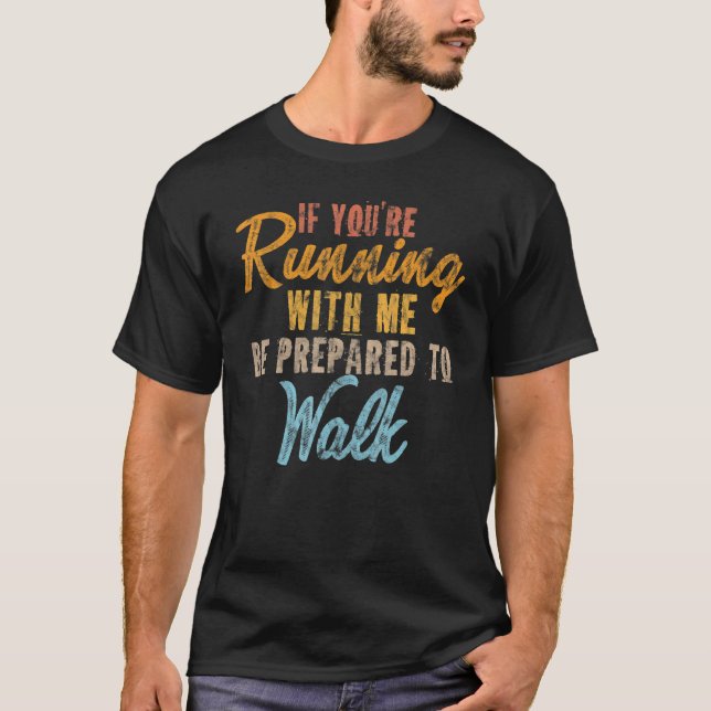 T-shirt Si vous courez avec moi, soyez prêt à marcher (Devant)