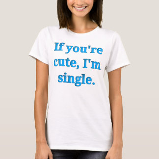 T-shirt Si vous êtes mignons, je suis célibataire